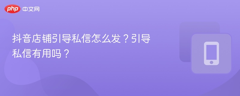 抖音店铺私信引导方法及效果分析