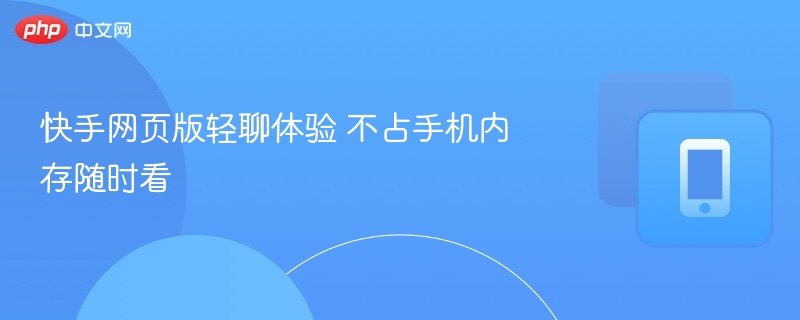 快手轻聊网页版，省流又便捷