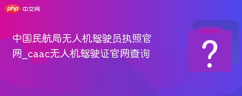 CAAC无人机执照查询官网入口