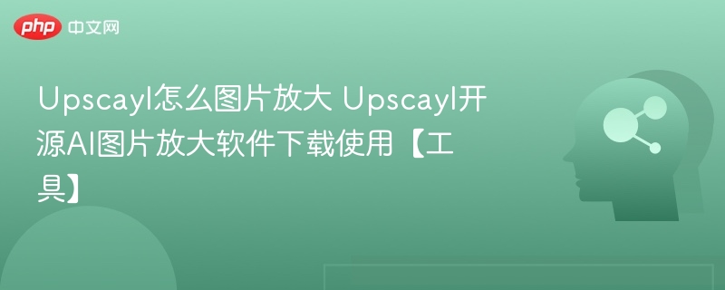 Upscayl图片放大教程及下载指南