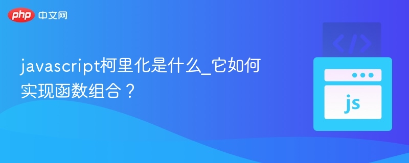 柯里化是什么？函数组合怎么实现？