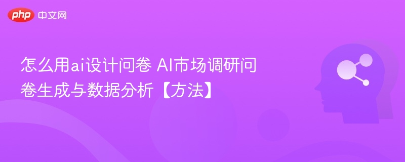 AI问卷设计技巧：快速生成与分析方法