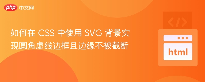如何在 CSS 中使用 SVG 背景实现圆角虚线边框且边缘不被截断