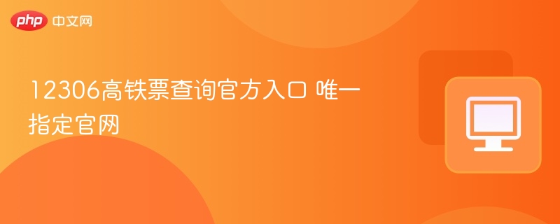 12306高铁票查询官方入口 唯一指定官网