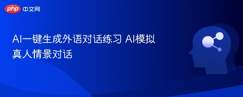 AI外语对话模拟，真人情景练习神器