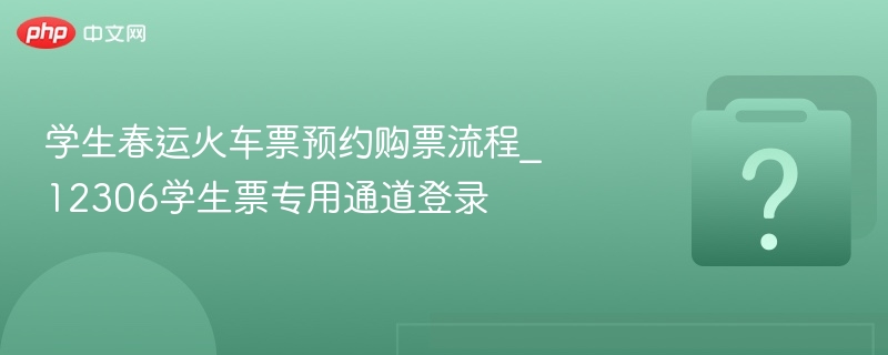 学生票预约流程及12306登录指南