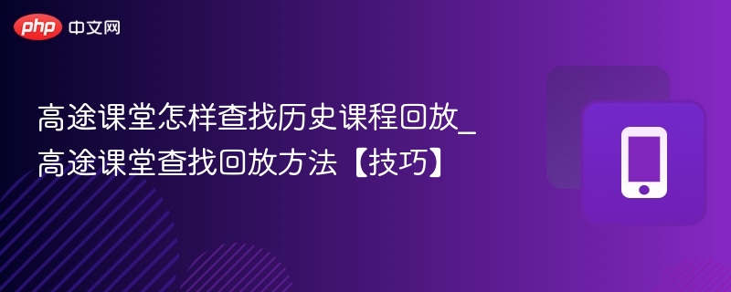 高途课堂怎样查找历史课程回放_高途课堂查找回放方法【技巧】