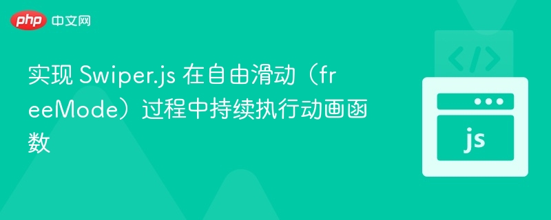 实现 Swiper.js 在自由滑动（freeMode）过程中持续执行动画函数

