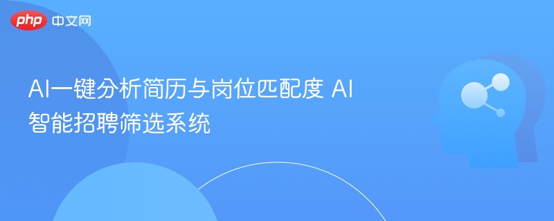 AI一键分析简历与岗位匹配度 AI智能招聘筛选系统