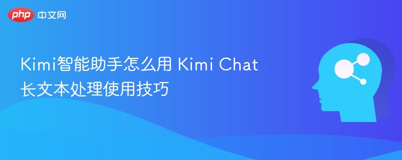 Kimi智能助手使用方法及长文处理技巧