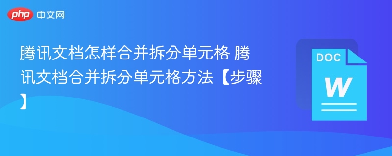 腾讯文档合并拆分单元格技巧