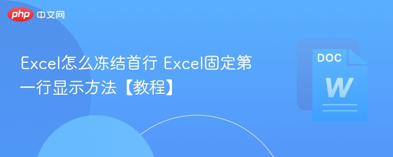 Excel首行冻结技巧：快速固定第一行方法