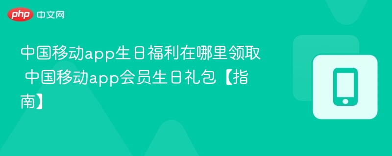 中国移动生日礼包领取教程