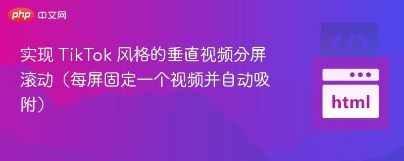实现 TikTok 风格的垂直视频分屏滚动（每屏固定一个视频并自动吸附）
