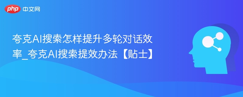 夸克AI搜索如何提升对话效率
