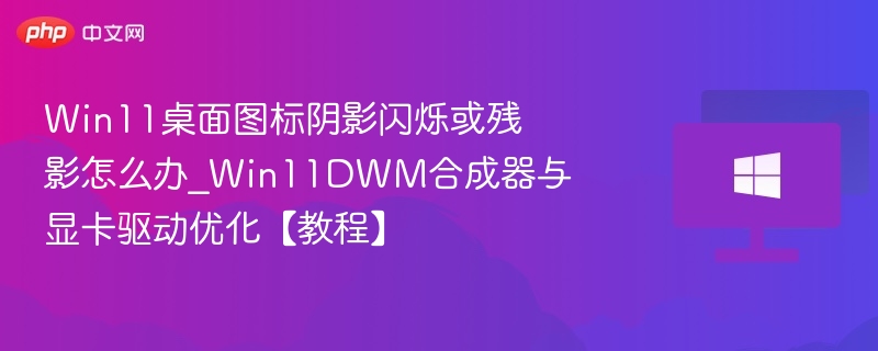 Win11桌面图标闪烁解决方法