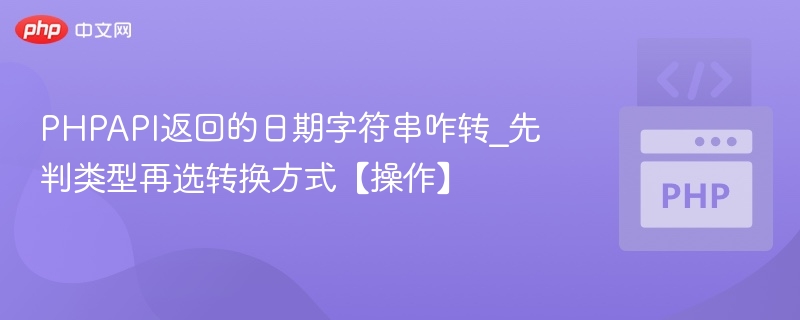 PHPAPI返回日期字符串如何转换？先判断类型再选择方法