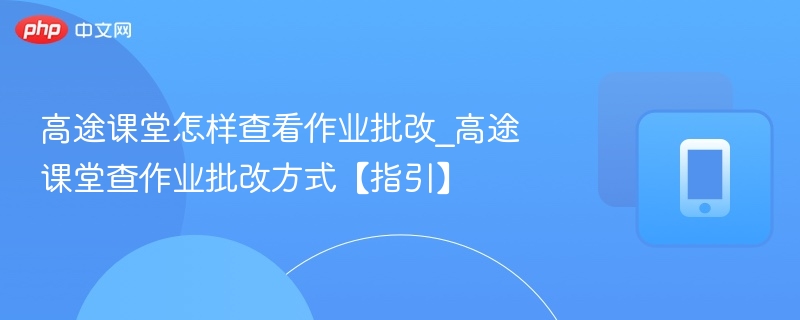 高途课堂作业批改怎么查？