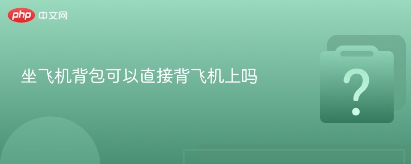 坐飞机背包可以直接背飞机上吗