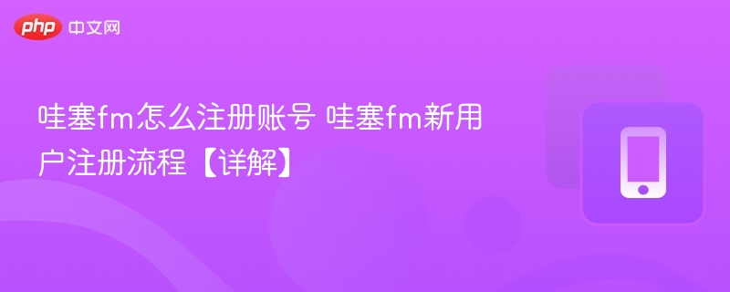 哇塞FM怎么注册？新用户注册教程