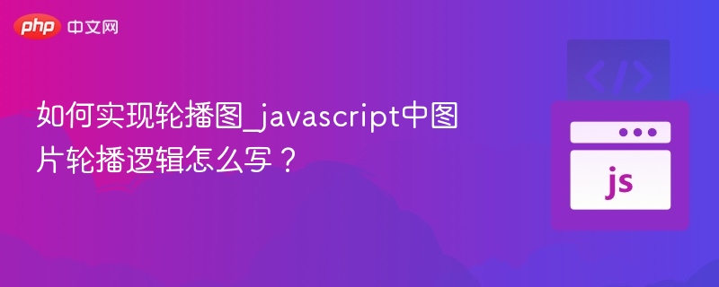如何实现轮播图_javascript中图片轮播逻辑怎么写?