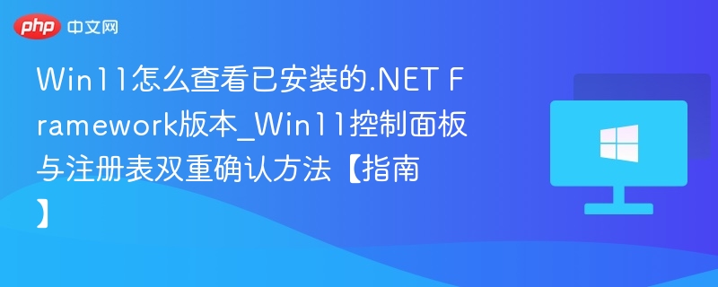 Win11怎么查看已安装的.NET Framework版本_Win11控制面板与注册表双重确认方法【指南】