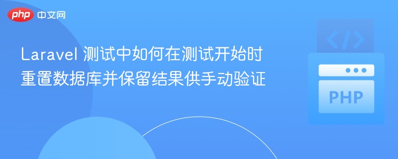 Laravel测试数据库重置与结果保留技巧