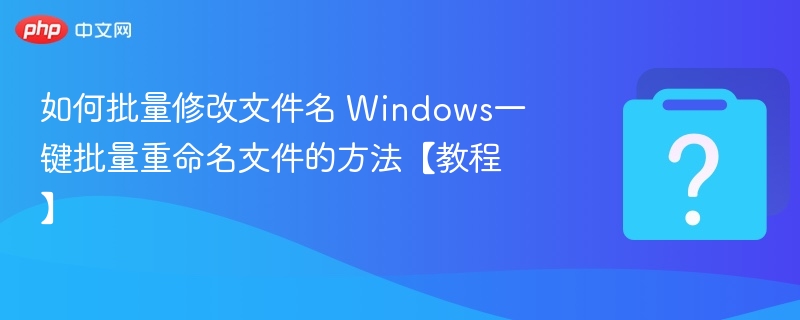 Windows批量重命名技巧详解