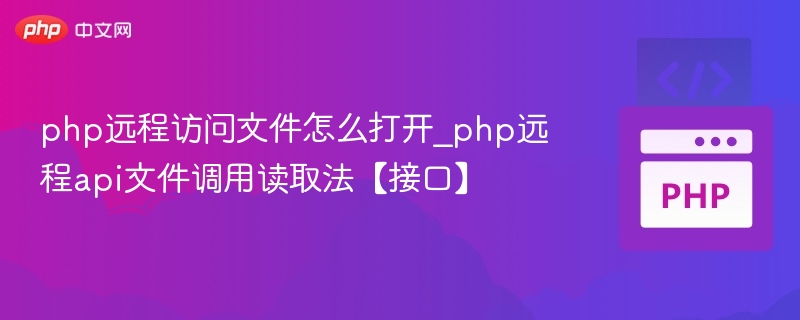 php远程访问文件怎么打开_php远程api文件调用读取法【接口】
