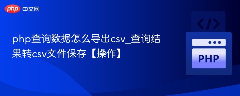 PHP导出数据到CSV的完整方法