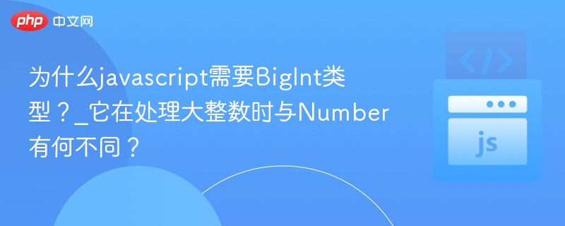 JavaScript为何用BigInt？Number与BigInt区别解析
