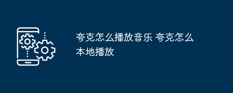 夸克本地播放音乐方法详解