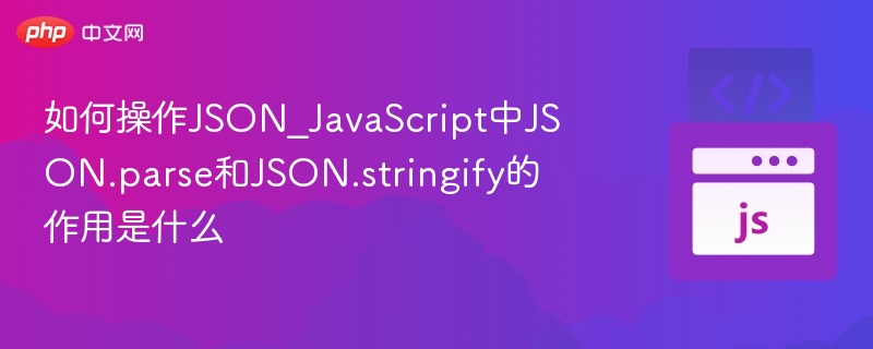 如何操作JSON_JavaScript中JSON.parse和JSON.stringify的作用是什么