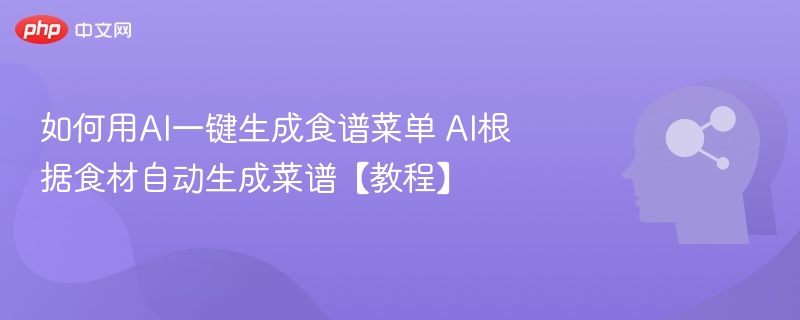 AI智能生成食谱，食材秒变美味教程