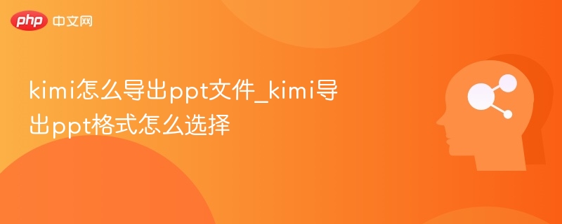 Kimi导出PPT方法与格式选择技巧