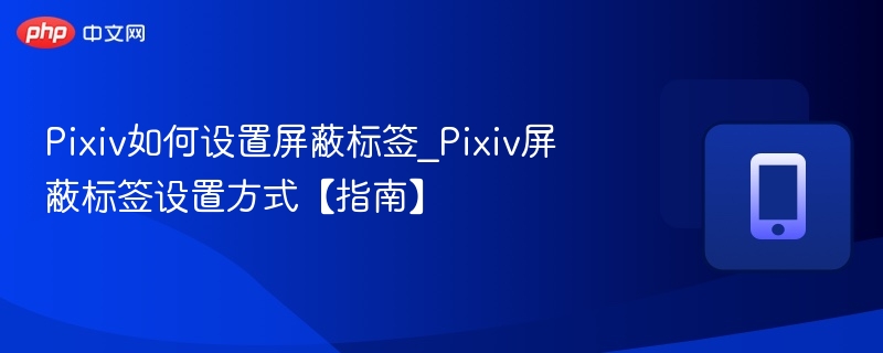 Pixiv屏蔽标签怎么设置？