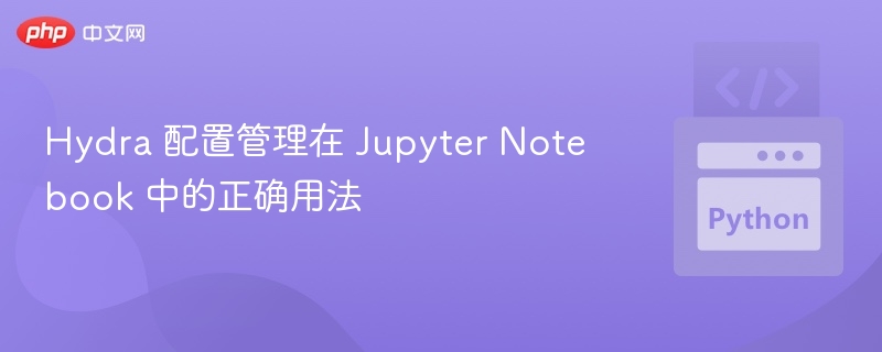 Jupyter中Hydra配置管理使用教程