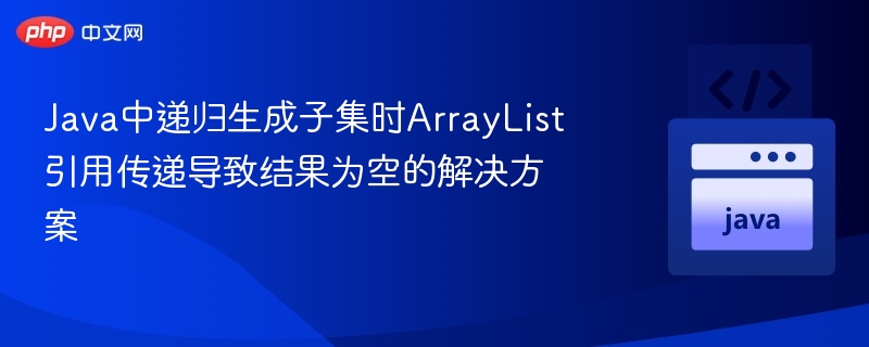 Java递归生成子集时ArrayList引用问题解决