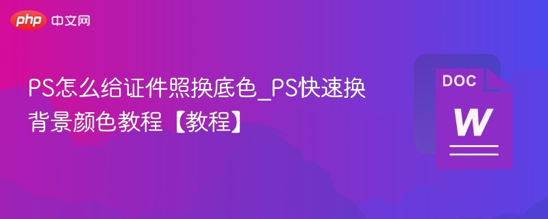 PS证件照换底色详细教程