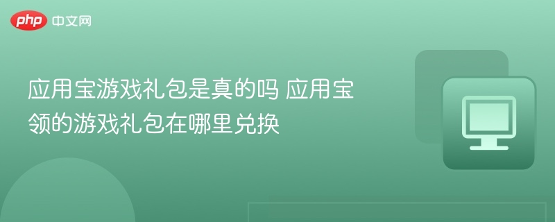 应用宝游戏礼包是真的吗 应用宝领的游戏礼包在哪里兑换