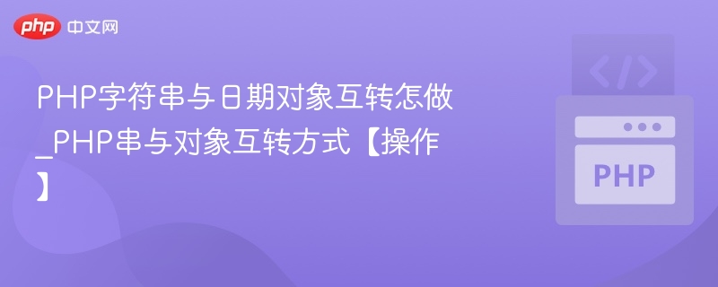 PHP字符串与日期对象互转怎做_PHP串与对象互转方式【操作】