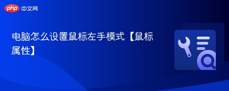 电脑怎么设置鼠标左手模式【鼠标属性】