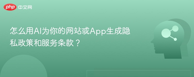 怎么用AI为你的网站或App生成隐私政策和服务条款？