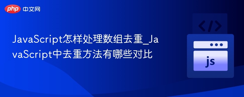 JavaScript怎样处理数组去重_JavaScript中去重方法有哪些对比
