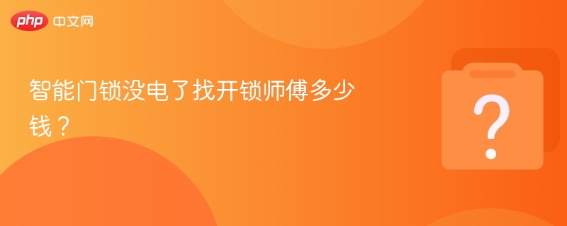 智能门锁没电了找开锁师傅多少钱？