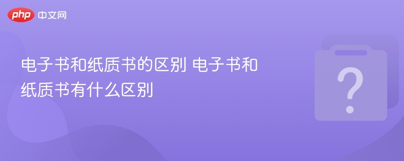 电子书与纸质书的区别有哪些