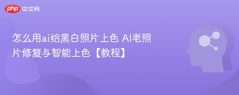 怎么用ai给黑白照片上色 AI老照片修复与智能上色【教程】