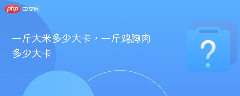 大米和鸡胸肉热量对比分析