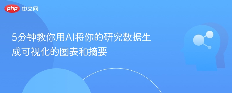 5分钟教你用AI将你的研究数据生成可视化的图表和摘要