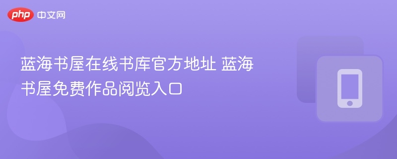 蓝海书屋在线书库官方地址 蓝海书屋免费作品阅览入口